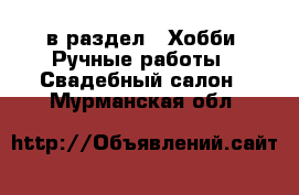  в раздел : Хобби. Ручные работы » Свадебный салон . Мурманская обл.